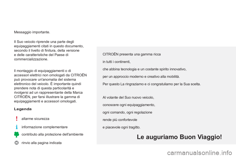 CITROEN C3 PICASSO 2014 Libretti Di Uso E manutenzione (in Italian) Il Suo veicolo riprende una parte degli
equipaggiamenti citati in questo documento,
secondo il livello di finitura, della versione
e delle caratteristiche del Paese di
commercializzazione.
ll CITROEN C3 PICASSO 2014 Libretti Di Uso E manutenzione (in Italian) Il Suo veicolo riprende una parte degli
equipaggiamenti citati in questo documento,
secondo il livello di finitura, della versione
e delle caratteristiche del Paese di
commercializzazione.
ll