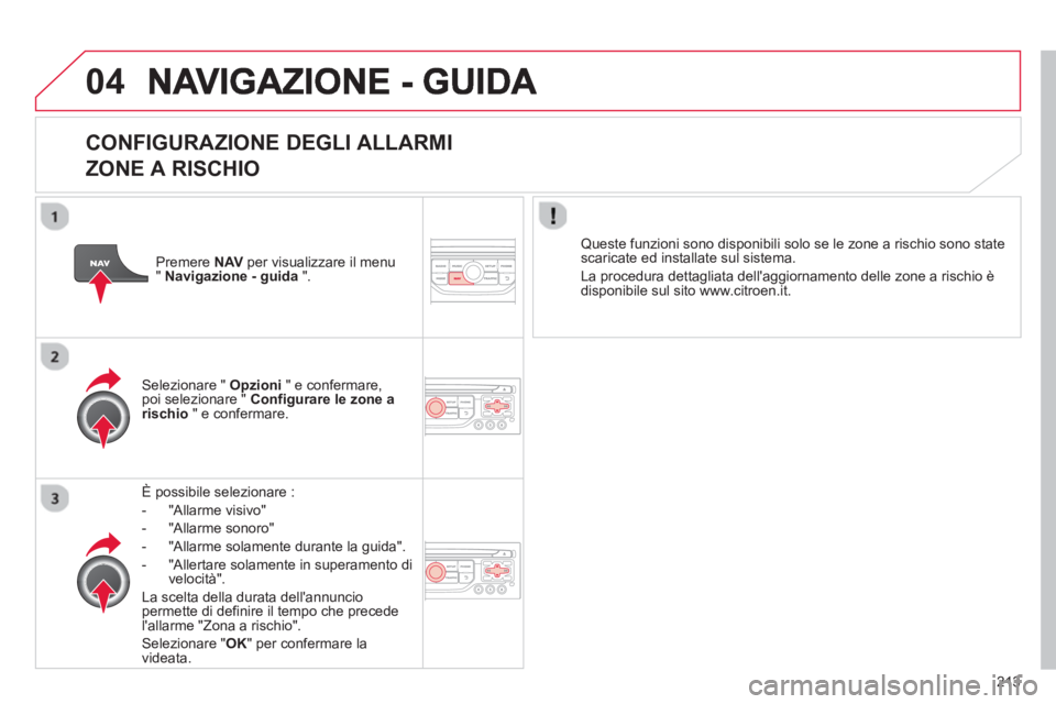 CITROEN C3 PICASSO 2014 Libretti Di Uso E manutenzione (in Italian) 213
04
CONFIGURAZIONE DEGLI ALLARMI
ZONE A RISCHIO
È possibile selezionare :
-
"Allarme visivo"
- "Allarme sonoro"
- "Allarme solamente durante la
guida".
- "Allertare solamente CITROEN C3 PICASSO 2014 Libretti Di Uso E manutenzione (in Italian) 213
04
CONFIGURAZIONE DEGLI ALLARMI
ZONE A RISCHIO
È possibile selezionare :
-
"Allarme visivo"
- "Allarme sonoro"
- "Allarme solamente durante la
guida".
- "Allertare solamente