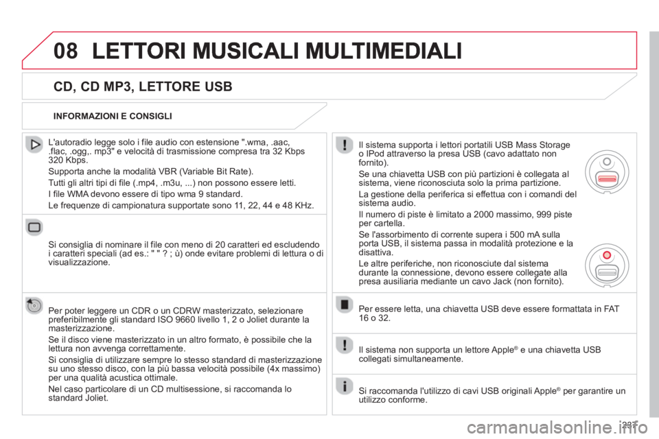 CITROEN C3 PICASSO 2014  Libretti Di Uso E manutenzione (in Italian) 237
08
   
CD, CD MP3, LETTORE USB
 
 
Lautoradio legge solo i file audio con estensione ".wma, .aac, .flac, .ogg,. mp3" e velocità di trasmissione compresa tra 32 Kbps 320 Kbps.
  Supporta anche la