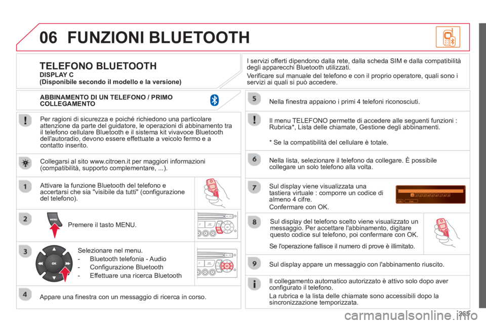 CITROEN C3 PICASSO 2014 Libretti Di Uso E manutenzione (in Italian) 265
06FUNZIONI BLUETOOTH
Per ragioni di sicurezza e poiché richiedono una particolare
attenzione da parte del guidatore, le operazioni di abbinamento tra
il telefono cellulare Bluetooth e il si CITROEN C3 PICASSO 2014 Libretti Di Uso E manutenzione (in Italian) 265
06FUNZIONI BLUETOOTH
Per ragioni di sicurezza e poiché richiedono una particolare
attenzione da parte del guidatore, le operazioni di abbinamento tra
il telefono cellulare Bluetooth e il si