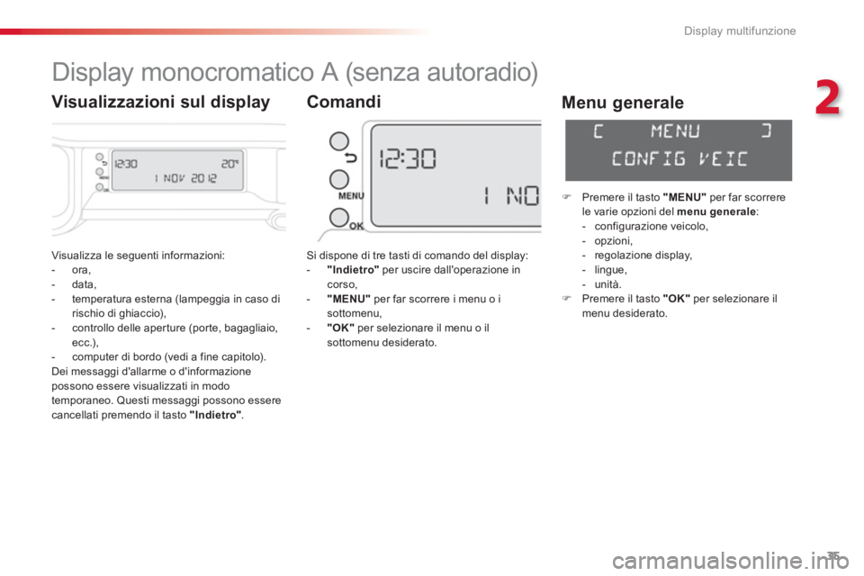 CITROEN C3 PICASSO 2014 Libretti Di Uso E manutenzione (in Italian) 2
Display multifunzione
35
Visualizza le seguenti informazioni:
- ora,
- data,
- temperatura esterna
(lampeggia in caso dirischio di ghiaccio),
- controllo delle aperture CITROEN C3 PICASSO 2014 Libretti Di Uso E manutenzione (in Italian) 2
Display multifunzione
35
Visualizza le seguenti informazioni:
- ora,
- data,
- temperatura esterna
(lampeggia in caso dirischio di ghiaccio),
- controllo delle aperture