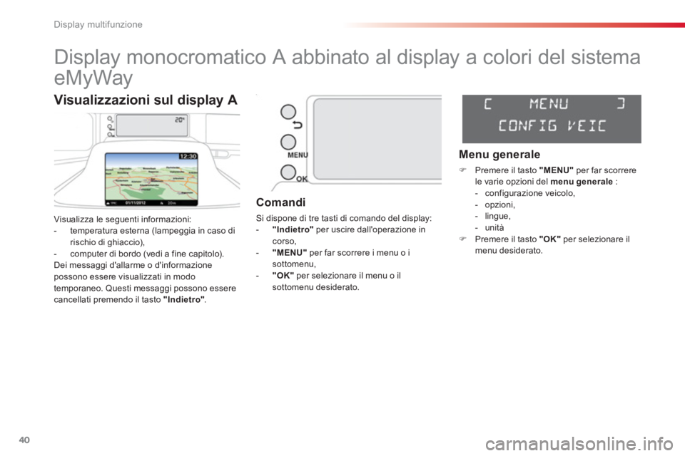 CITROEN C3 PICASSO 2014 Libretti Di Uso E manutenzione (in Italian) Display multifunzione
40
Display monocromatico A abbinato al display a colori del sistema
eMyWay
Visualizza le seguenti informazioni:
- temperatura esterna (lampeggia in CITROEN C3 PICASSO 2014 Libretti Di Uso E manutenzione (in Italian) Display multifunzione
40
Display monocromatico A abbinato al display a colori del sistema
eMyWay
Visualizza le seguenti informazioni:
- temperatura esterna (lampeggia in