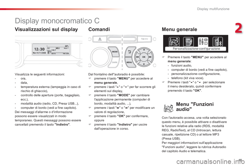 CITROEN C3 PICASSO 2014 Libretti Di Uso E manutenzione (in Italian) 2
Display multifunzione
43
Visualizza le seguenti informazioni:
- ora,
- data,
- temperatura esterna (lampeggia in caso dirischio di ghiaccio),
- controllo delle aperture ( CITROEN C3 PICASSO 2014 Libretti Di Uso E manutenzione (in Italian) 2
Display multifunzione
43
Visualizza le seguenti informazioni:
- ora,
- data,
- temperatura esterna (lampeggia in caso dirischio di ghiaccio),
- controllo delle aperture (