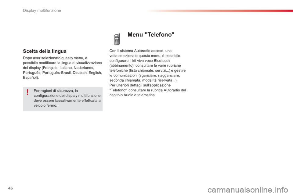 CITROEN C3 PICASSO 2014  Libretti Di Uso E manutenzione (in Italian) Display multifunzione
46
Scelta della lingua 
Dopo aver selezionato questo menu, è possibile modificare la lingua di visualizzazione 
del display (Français, Italiano, Nederlands, 
Portu
guês, Portu