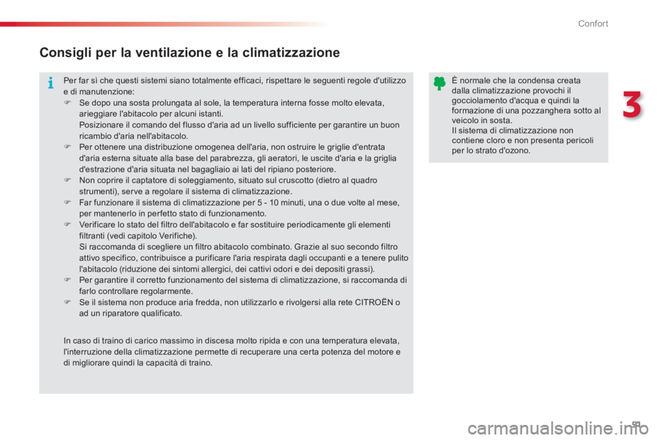 CITROEN C3 PICASSO 2014  Libretti Di Uso E manutenzione (in Italian) 3
Confort
51
  Per far sì che questi sistemi siano totalmente efficaci, rispettare le seguenti regole dutilizzo e di manutenzione: �) 
 Se dopo una sosta prolungata al sole, la temperatura interna f