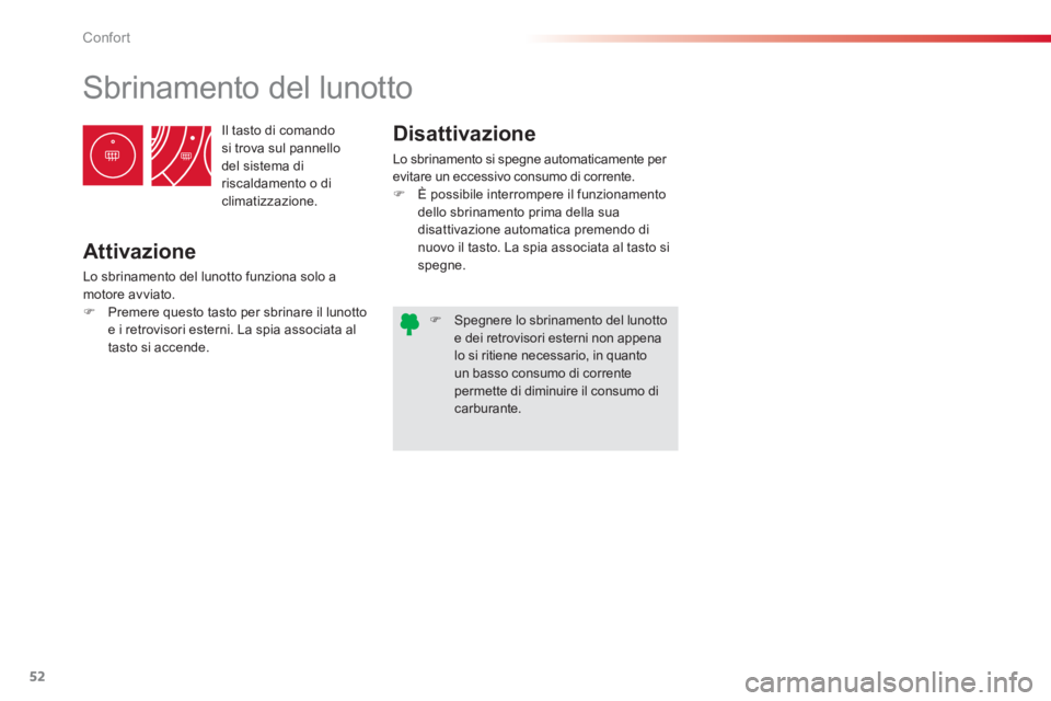 CITROEN C3 PICASSO 2014  Libretti Di Uso E manutenzione (in Italian) Confort
52
  Il tasto di comando 
si trova sul pannello 
del sistema di 
riscaldamento o di 
climatizzazione. 
   
 
 
 
 
 
 
 
Sbrinamento del lunotto 
Attivazione 
 
Lo sbrinamento del lunotto funz