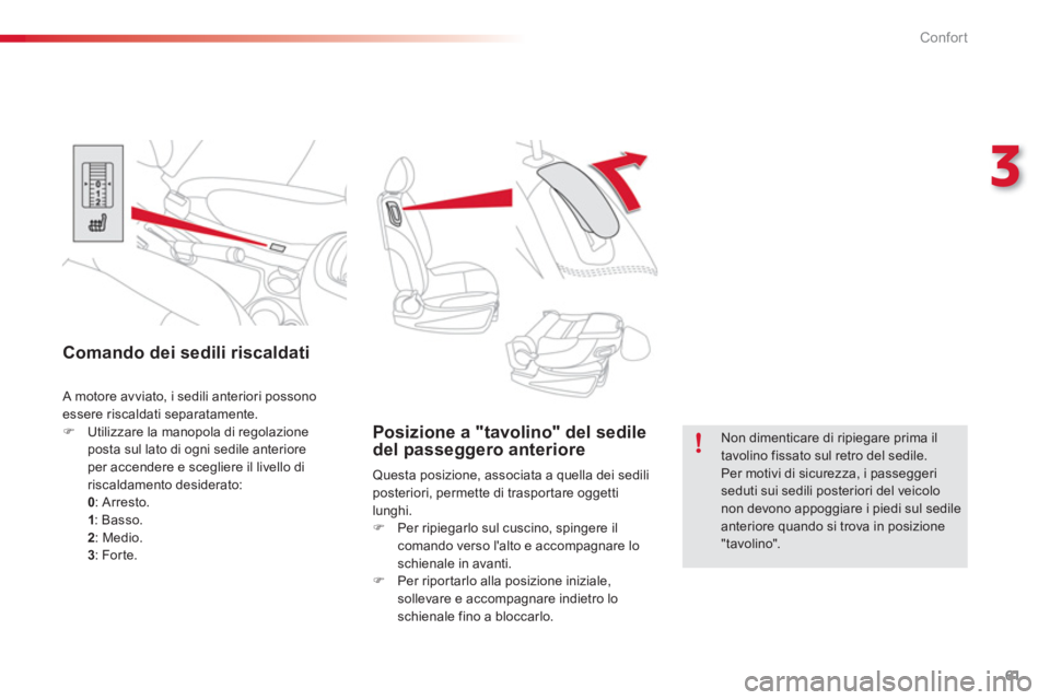 CITROEN C3 PICASSO 2014  Libretti Di Uso E manutenzione (in Italian) 3
Confort
61
   
 
 
 
 
 
 
Posizione a "tavolino" del sedile 
del passeggero anteriore 
  Questa posizione, associata a quella dei sedili 
posteriori, permette di trasportare oggetti 
lunghi. 
   
 