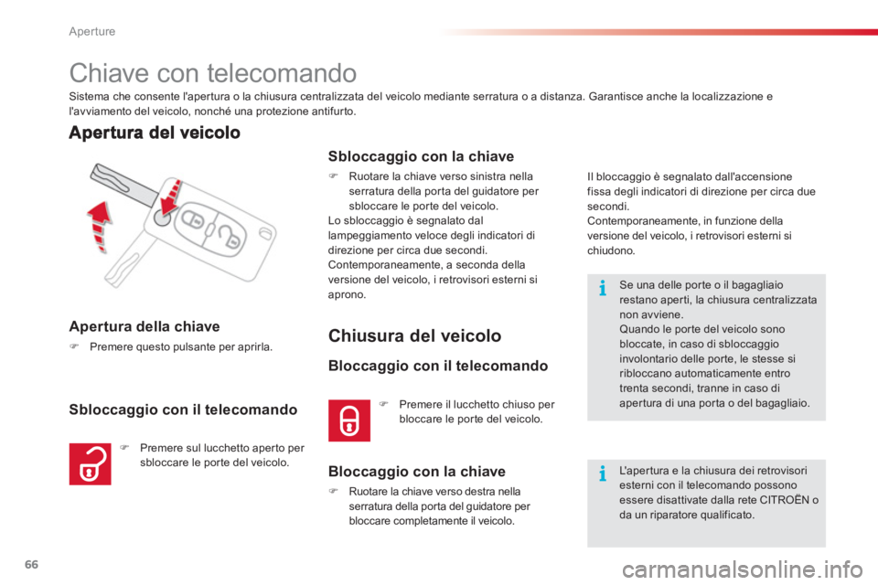 CITROEN C3 PICASSO 2014  Libretti Di Uso E manutenzione (in Italian) Aperture
66
   
 
 
 
 
 
 
 
 
 
 
 
 
 
 
Chiave con telecomando 
 
Sistema che consente lapertura o la chiusura centralizzata del veicolo mediante serratura o a distanza. Garantisce anche la local