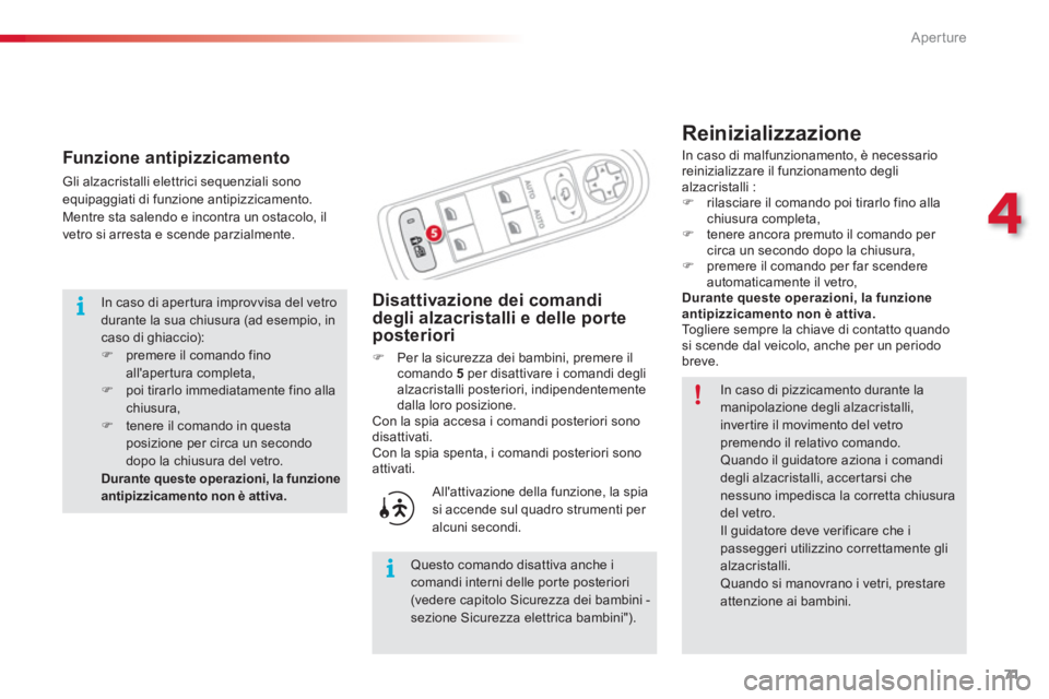 CITROEN C3 PICASSO 2014  Libretti Di Uso E manutenzione (in Italian) 4
Aperture
71
   
Reinizializzazione
Disattivazione dei comandi degli alzacristalli e delle porte posteriori
�)Per la sicurezza dei bambini, premere il comando 5  
per disattivare i comandi deglialzac