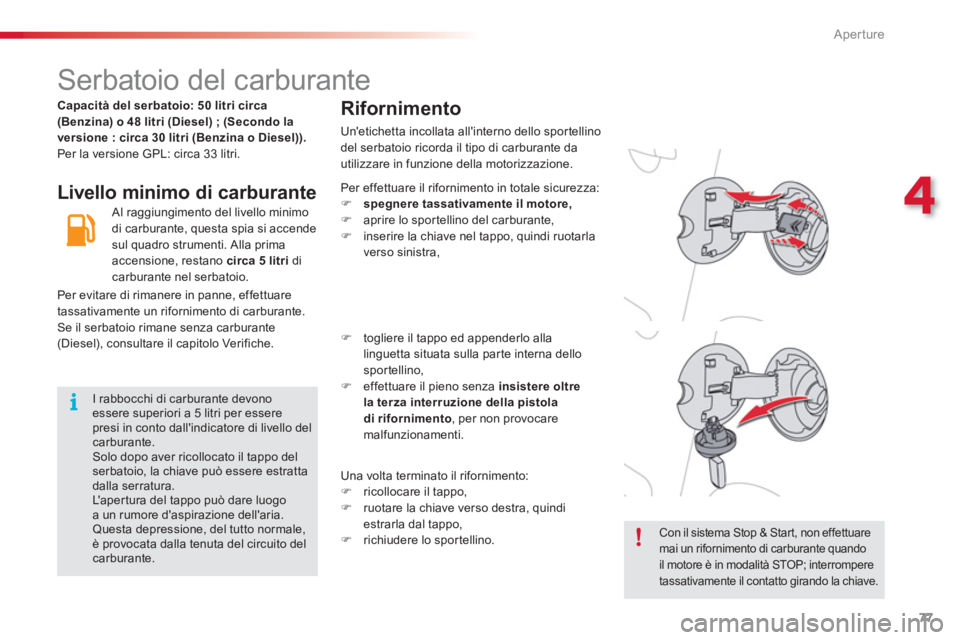 CITROEN C3 PICASSO 2014  Libretti Di Uso E manutenzione (in Italian) 4
Aperture
77
   
 
 
 
 
 
 
 
 
 
 
 
 
 
 
 
 
 
 
 
 
 
 
 
 
 
Serbatoio del carburante 
 
 
Livello minimo di carburante Rifornimento
Unetichetta incollata allinterno dello sportellino
del ser
