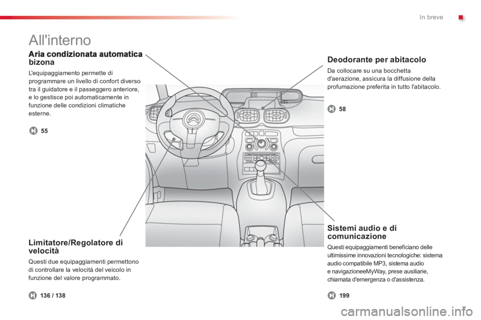 CITROEN C3 PICASSO 2014  Libretti Di Uso E manutenzione (in Italian) .In breve
7
bizona 
  L e q u i p aggiamento permette di
programmare un livello di confort diverso
tra il guidatore e il passeggero anteriore, e lo gestisce poi automaticamente infunzione delle condi