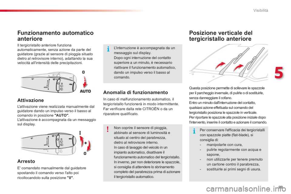 CITROEN C3 PICASSO 2014 Libretti Di Uso E manutenzione (in Italian) 5
Visibilità
89
Posizione verticale del
ter
gicristallo anteriore Funzionamento automaticoanteriore
Il tergicristallo anteriore funziona
automaticamente, senza azione da parte del
guidatore (gra CITROEN C3 PICASSO 2014 Libretti Di Uso E manutenzione (in Italian) 5
Visibilità
89
Posizione verticale del
ter
gicristallo anteriore Funzionamento automaticoanteriore
Il tergicristallo anteriore funziona
automaticamente, senza azione da parte del
guidatore (gra