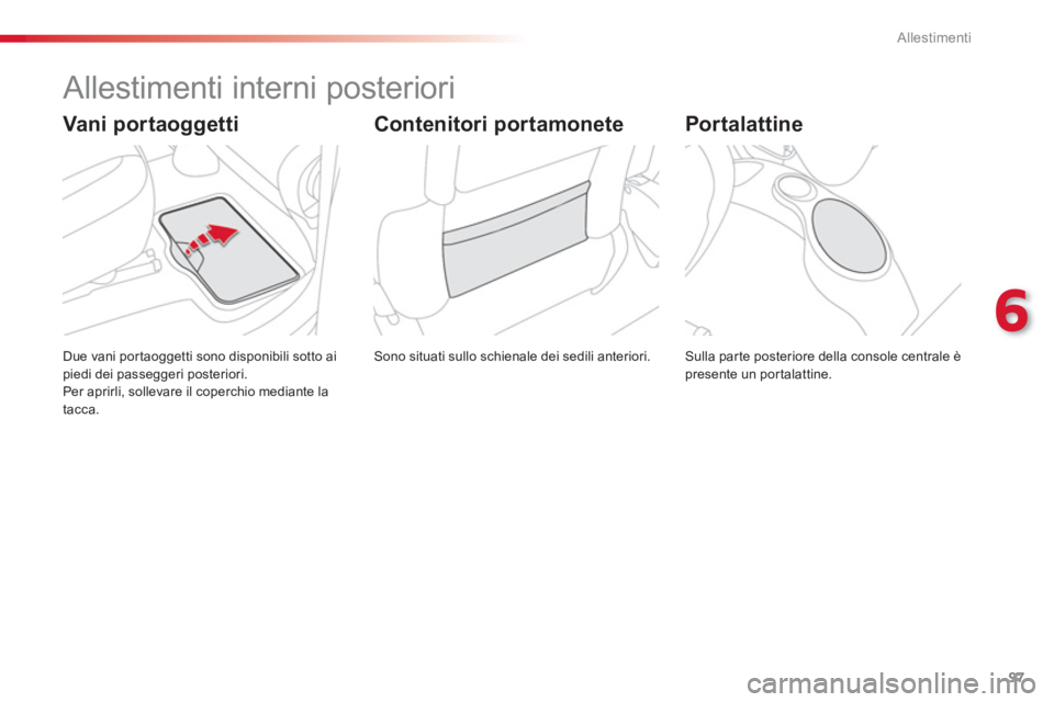 CITROEN C3 PICASSO 2014  Libretti Di Uso E manutenzione (in Italian) 6
Allestimenti
97
   
 
 
 
 
 
 
 
 
 
 
 
 
 
 
 
 
 
 
 
 
 
 
Allestimenti interni posteriori 
 
Sono situati sullo schienale dei sedili anteriori.    
Due vani portaoggetti sono disponibili sotto