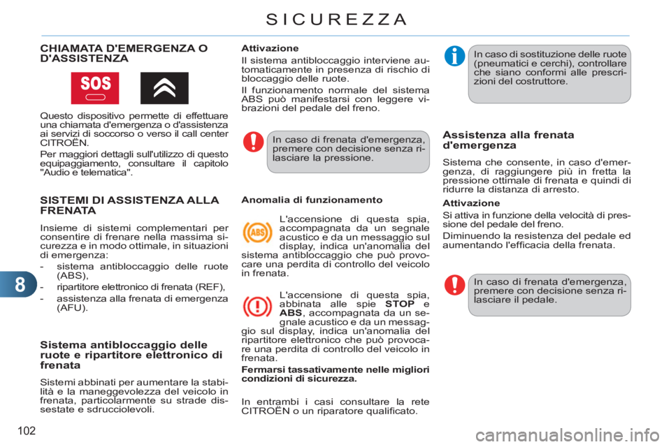 CITROEN C3 PICASSO 2012 Libretti Di Uso E manutenzione (in Italian) 8
102
SICUREZZA
SISTEMI DI ASSISTENZA ALLA FRENATA
Insieme di sistemi complementari per
consentire di frenare nella massima si-
curezza e in modo ottimale, in situazioni
di emergenza:
- s CITROEN C3 PICASSO 2012 Libretti Di Uso E manutenzione (in Italian) 8
102
SICUREZZA
SISTEMI DI ASSISTENZA ALLA FRENATA
Insieme di sistemi complementari per
consentire di frenare nella massima si-
curezza e in modo ottimale, in situazioni
di emergenza:
- s