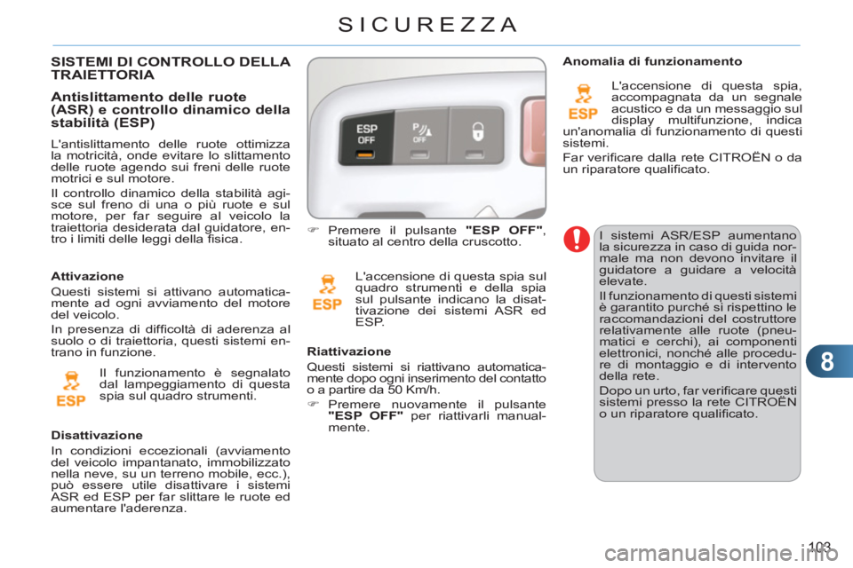 CITROEN C3 PICASSO 2012 Libretti Di Uso E manutenzione (in Italian) 8
103
SICUREZZA
I sistemi ASR/ESP aumentano
la sicurezza in caso di guida nor-
male ma non devono invitare il
guidatore a guidare a velocità
elevate.
Il funzionamento di questi sistemi
è ga CITROEN C3 PICASSO 2012 Libretti Di Uso E manutenzione (in Italian) 8
103
SICUREZZA
I sistemi ASR/ESP aumentano
la sicurezza in caso di guida nor-
male ma non devono invitare il
guidatore a guidare a velocità
elevate.
Il funzionamento di questi sistemi
è ga