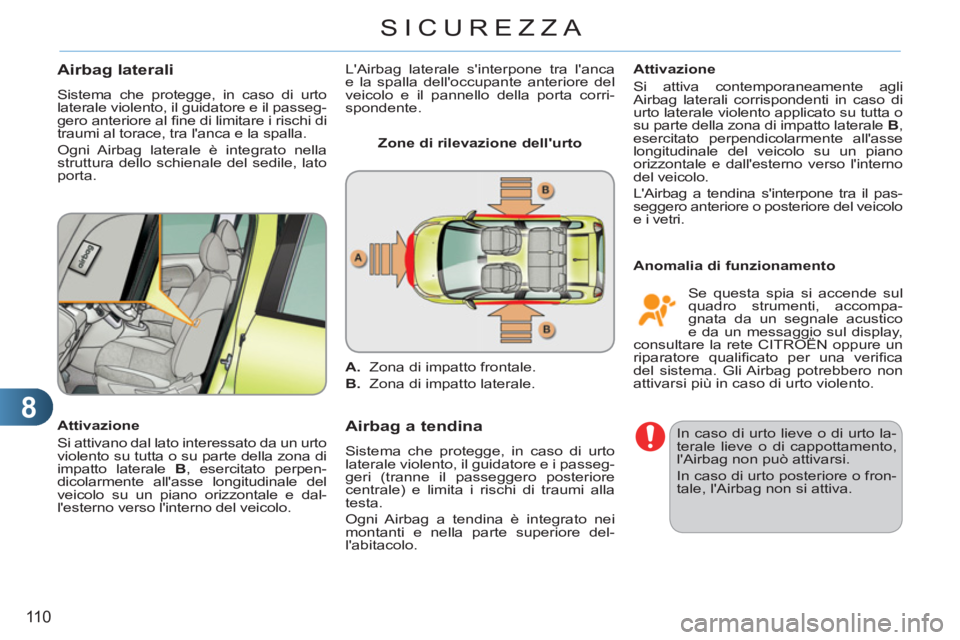 CITROEN C3 PICASSO 2012 Libretti Di Uso E manutenzione (in Italian) 8
110
SICUREZZA
Airbag laterali
Sistema che protegge, in caso di urto
laterale violento, il guidatore e il passeg-
gero anteriore al fi ne di limitare i rischi di
traumi al torace, tra lanca e l CITROEN C3 PICASSO 2012 Libretti Di Uso E manutenzione (in Italian) 8
110
SICUREZZA
Airbag laterali
Sistema che protegge, in caso di urto
laterale violento, il guidatore e il passeg-
gero anteriore al fi ne di limitare i rischi di
traumi al torace, tra lanca e l