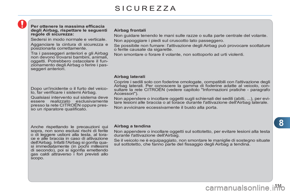 CITROEN C3 PICASSO 2012 Libretti Di Uso E manutenzione (in Italian) 8
SICUREZZA
Per ottenere la massima effi cacia
degli Airbag, rispettare le seguenti
regole di sicurezza:
Sedersi in modo normale e verticale.
Agganciare la cintura CITROEN C3 PICASSO 2012 Libretti Di Uso E manutenzione (in Italian) 8
SICUREZZA
Per ottenere la massima effi cacia
degli Airbag, rispettare le seguenti
regole di sicurezza:
Sedersi in modo normale e verticale.
Agganciare la cintura