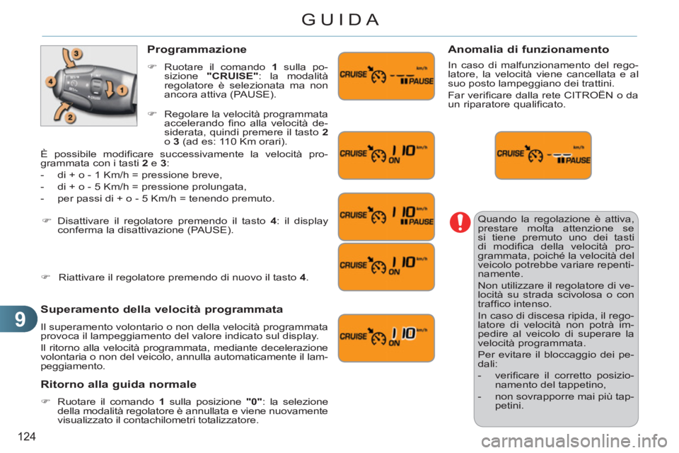 CITROEN C3 PICASSO 2012 Libretti Di Uso E manutenzione (in Italian) 9
124
GUIDA
Quando la regolazione è attiva,
prestare molta attenzione se
si tiene premuto uno dei tasti
di modifi ca della velocità pro-
grammata, poiché la velocità del
veicolo potrebbe va CITROEN C3 PICASSO 2012 Libretti Di Uso E manutenzione (in Italian) 9
124
GUIDA
Quando la regolazione è attiva,
prestare molta attenzione se
si tiene premuto uno dei tasti
di modifi ca della velocità pro-
grammata, poiché la velocità del
veicolo potrebbe va
