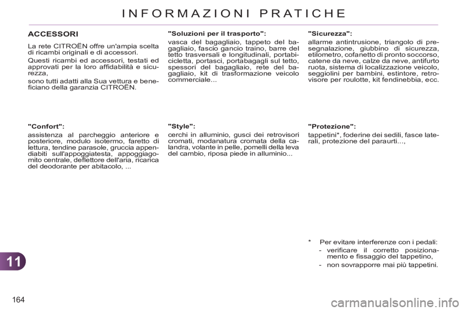 CITROEN C3 PICASSO 2012  Libretti Di Uso E manutenzione (in Italian) 11
164
INFORMAZIONI PRATICHE
   
 
 
 
 
 
 
"Confort": 
  assistenza al parcheggio anteriore e 
posteriore, modulo isotermo, faretto di 
lettura, tendine parasole, gruccia appen-
diabiti sullappoggi
