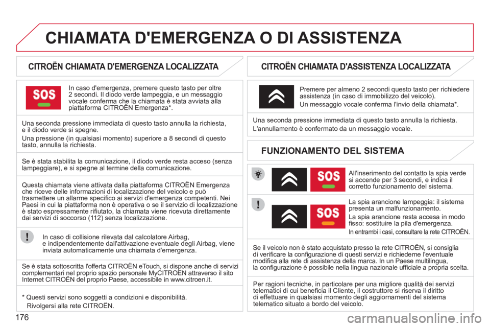 CITROEN C3 PICASSO 2012 Libretti Di Uso E manutenzione (in Italian) 176
CHIAMATA DEMERGENZA O DI ASSISTENZA
CITROËN CHIAMATA DEMERGENZA LOCALIZZATA
In caso demergenza, premere questo tasto per oltre2 secondi. Il diodo verde lampeggia, e un mes CITROEN C3 PICASSO 2012 Libretti Di Uso E manutenzione (in Italian) 176
CHIAMATA DEMERGENZA O DI ASSISTENZA
CITROËN CHIAMATA DEMERGENZA LOCALIZZATA
In caso demergenza, premere questo tasto per oltre2 secondi. Il diodo verde lampeggia, e un mes