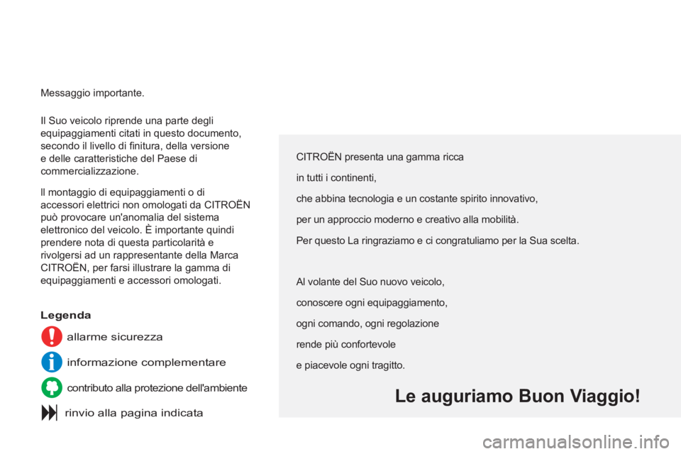 CITROEN C3 PICASSO 2012  Libretti Di Uso E manutenzione (in Italian)   Il Suo veicolo riprende una parte degli 
equipaggiamenti citati in questo documento, 
secondo il livello di ﬁ nitura, della versione 
e delle caratteristiche del Paese di 
commercializzazione. 
  