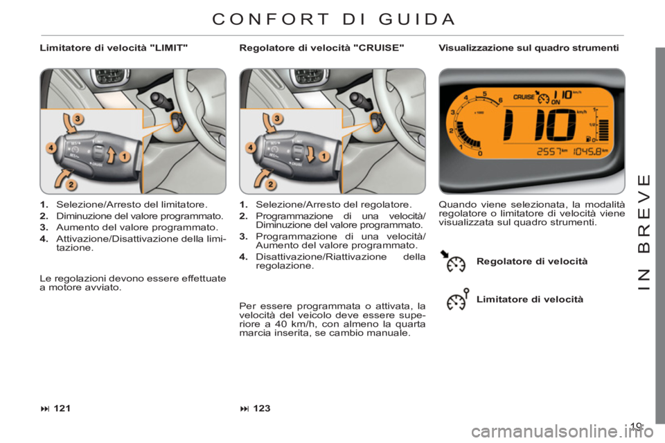 CITROEN C3 PICASSO 2012  Libretti Di Uso E manutenzione (in Italian) 19
IN BREV
E
   
Limitatore di velocità "LIMIT"    
Visualizzazione sul quadro strumenti 
   
 
1. 
  Selezione/Arresto del limitatore. 
   
2. 
  Diminuzione del valore programmato. 
   
3. 
  Aumen