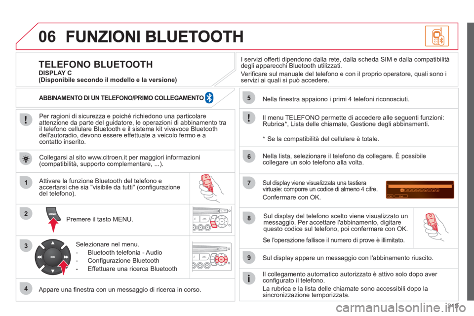CITROEN C3 PICASSO 2012 Libretti Di Uso E manutenzione (in Italian) 219
06
1
2
3
4
5
6
7
8
9
MENU
OK
Per ragioni di sicurezza e poiché richiedono una particolare
attenzione da parte del guidatore, le operazioni di abbinamento tra
il telefono cellulare Bluetooth CITROEN C3 PICASSO 2012 Libretti Di Uso E manutenzione (in Italian) 219
06
1
2
3
4
5
6
7
8
9
MENU
OK
Per ragioni di sicurezza e poiché richiedono una particolare
attenzione da parte del guidatore, le operazioni di abbinamento tra
il telefono cellulare Bluetooth