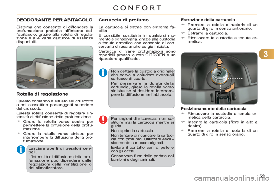 CITROEN C3 PICASSO 2012  Libretti Di Uso E manutenzione (in Italian) 3
CONFORT
  Per ragioni di sicurezza, non so-
stituire mai la cartuccia mentre si 
guida. 
  Non aprire la cartuccia. 
  Non tentare di ricaricare la cartuc-
cia con profumo. Utilizzare esclu-
sivamen
