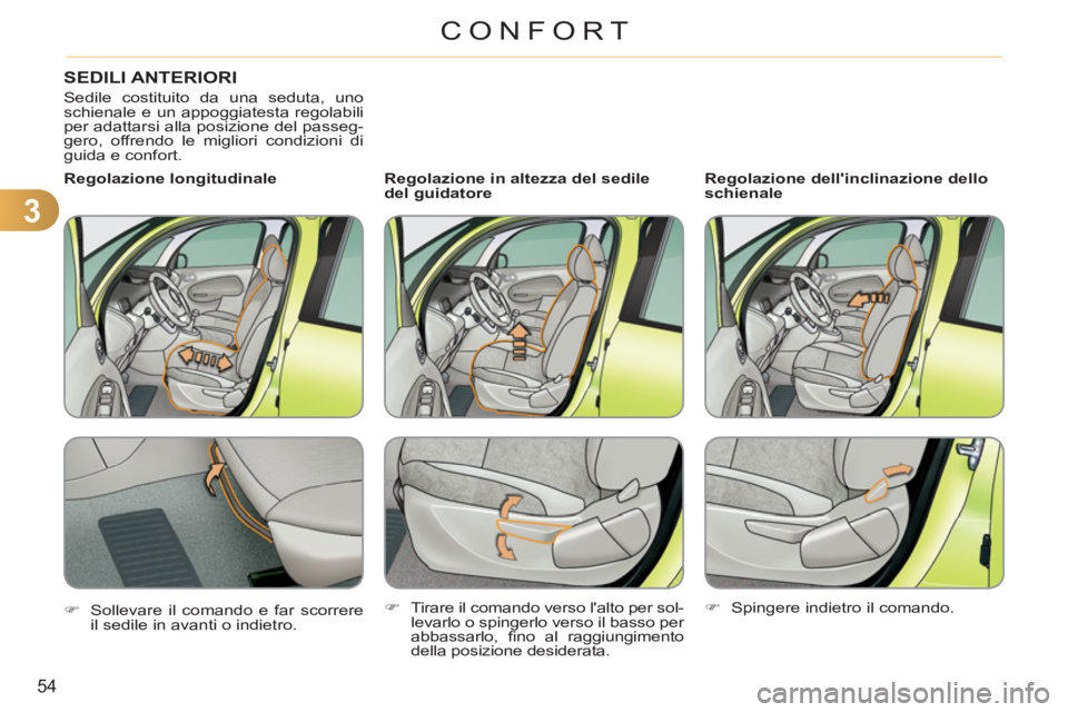 CITROEN C3 PICASSO 2012  Libretti Di Uso E manutenzione (in Italian) 3
54
CONFORT
SEDILI ANTERIORI
  Sedile costituito da una seduta, uno 
schienale e un appoggiatesta regolabili 
per adattarsi alla posizione del passeg-
gero, offrendo le migliori condizioni di 
guida 