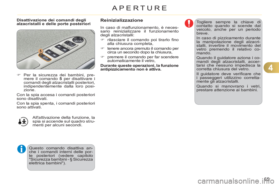 CITROEN C3 PICASSO 2012  Libretti Di Uso E manutenzione (in Italian) 4
65
APERTURE
   
Disattivazione dei comandi degli 
alzacristalli e delle porte posteriori   Togliere sempre la chiave di 
contatto quando si scende dal 
veicolo, anche per un periodo 
breve. 
  In ca