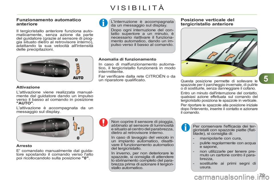 CITROEN C3 PICASSO 2012 Libretti Di Uso E manutenzione (in Italian) 5
79
VISIBILITÀ
Posizione verticale del
tergicristallo anteriore Funzionamento automaticoanteriore
Il tergicristallo anteriore funziona auto-
maticamente, senza azione da parte
del guidatore (gra CITROEN C3 PICASSO 2012 Libretti Di Uso E manutenzione (in Italian) 5
79
VISIBILITÀ
Posizione verticale del
tergicristallo anteriore Funzionamento automaticoanteriore
Il tergicristallo anteriore funziona auto-
maticamente, senza azione da parte
del guidatore (gra
