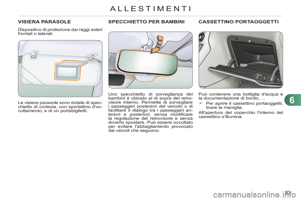 CITROEN C3 PICASSO 2012 Libretti Di Uso E manutenzione (in Italian) 6
83
ALLESTIMENTI
SPECCHIETTO PER BAMBINIVISIERA PARASOLE
Dispositivo di protezione dai raggi solari
frontali o laterali.
Le visiere parasole sono dotate di spec-
chietto di cortesia, con sporte CITROEN C3 PICASSO 2012 Libretti Di Uso E manutenzione (in Italian) 6
83
ALLESTIMENTI
SPECCHIETTO PER BAMBINIVISIERA PARASOLE
Dispositivo di protezione dai raggi solari
frontali o laterali.
Le visiere parasole sono dotate di spec-
chietto di cortesia, con sporte