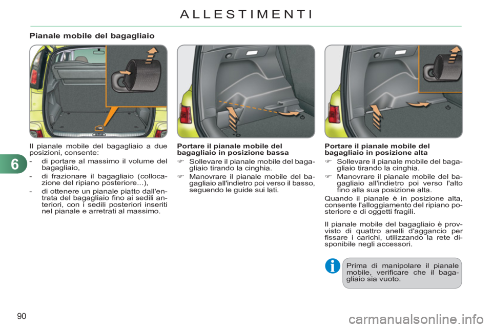CITROEN C3 PICASSO 2012 Libretti Di Uso E manutenzione (in Italian) 6
90
ALLESTIMENTI
Pianale mobile del bagagliaio
Il pianale mobile del bagagliaio a due
posizioni, consente:
- di portare al massimo il volume del
bagagliaio,
- di frazionare il ba CITROEN C3 PICASSO 2012 Libretti Di Uso E manutenzione (in Italian) 6
90
ALLESTIMENTI
Pianale mobile del bagagliaio
Il pianale mobile del bagagliaio a due
posizioni, consente:
- di portare al massimo il volume del
bagagliaio,
- di frazionare il ba