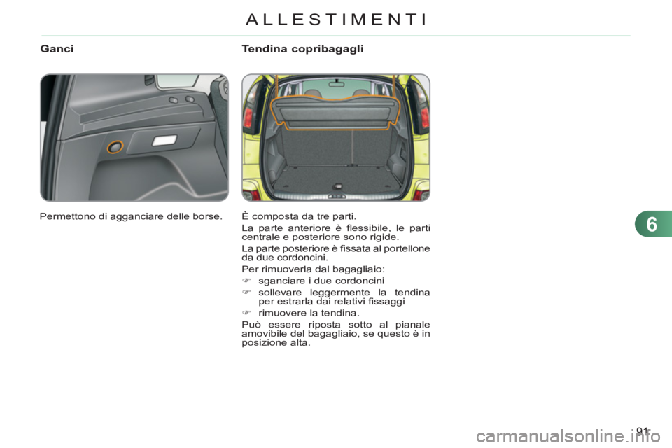CITROEN C3 PICASSO 2012 Libretti Di Uso E manutenzione (in Italian) 6
91
ALLESTIMENTI
Ganci Tendina copribagagli
È composta da tre parti.
La parte anteriore è fl essibile, le parti
centrale e posteriore sono rigide.
La parte posteriore è fi ssata al por CITROEN C3 PICASSO 2012 Libretti Di Uso E manutenzione (in Italian) 6
91
ALLESTIMENTI
Ganci Tendina copribagagli
È composta da tre parti.
La parte anteriore è fl essibile, le parti
centrale e posteriore sono rigide.
La parte posteriore è fi ssata al por