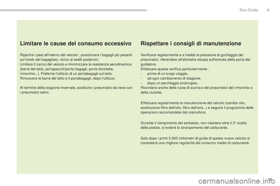 CITROEN C3 AIRCROSS 2016  Libretti Di Uso E manutenzione (in Italian) 11
C4-Aircross_it_Chap00c_eco-conduite_ed01-2014
Limitare le cause del consumo eccessivo
Ripartire i pesi all'interno del veicolo ; posizionare i bagagli più pesanti 
sul fondo del bagagliaio, vi