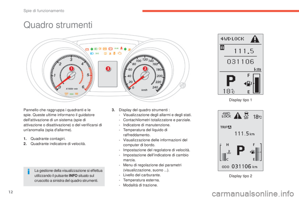 CITROEN C3 AIRCROSS 2016  Libretti Di Uso E manutenzione (in Italian) 12
Quadro strumenti
1. Quadrante contagiri.
2. Quadrante indicatore di velocità.
di

splay tipo 2
3.
 

d
i
 splay del quadro strumenti :
-
 V
 isualizzazione degli allarmi e degli stati.
-  
C
 onta