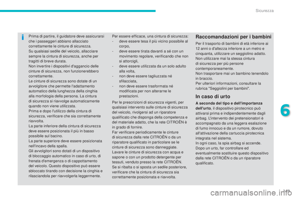 CITROEN C3 AIRCROSS 2016  Libretti Di Uso E manutenzione (in Italian) 149
C4-Aircross_it_Chap06_securite_ed01-2014
Prima di partire, il guidatore deve assicurarsi 
che i passeggeri abbiano allacciato 
correttamente le cinture di sicurezza.
s
u qualsiasi sedile del veico