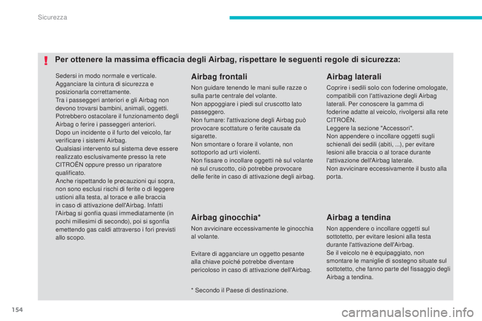 CITROEN C3 AIRCROSS 2016  Libretti Di Uso E manutenzione (in Italian) 154
C4-Aircross_it_Chap06_securite_ed01-2014
sedersi in modo normale e verticale.
Agganciare la cintura di sicurezza e 
posizionarla correttamente.
Tra i passeggeri anteriori e gli Airbag non 
devono 
