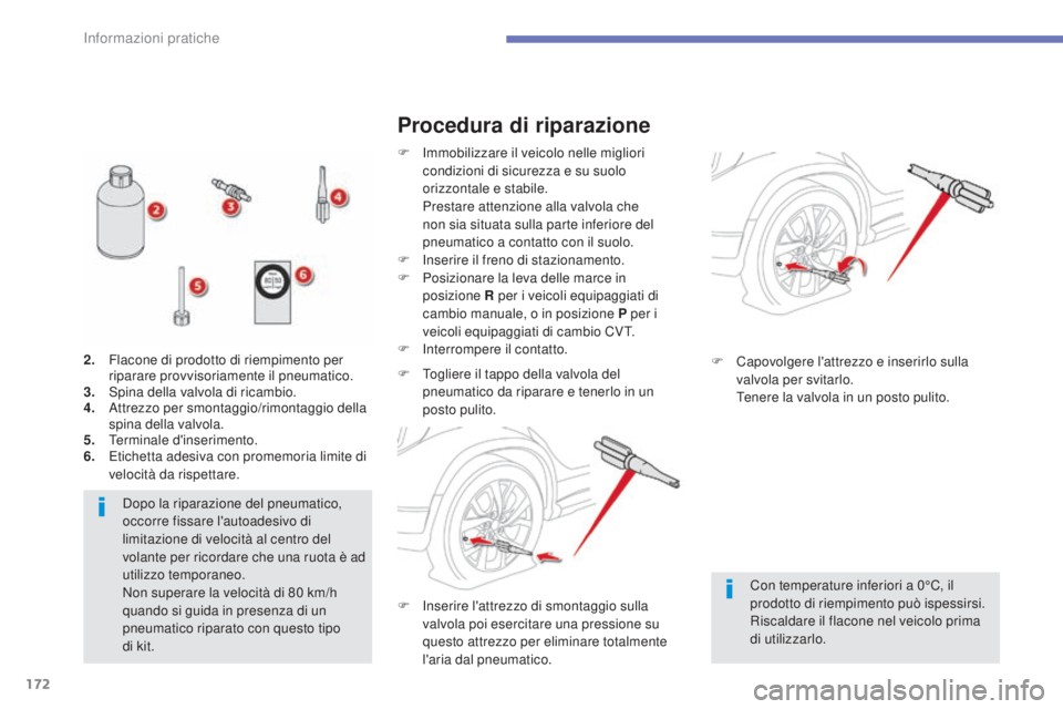 CITROEN C3 AIRCROSS 2016  Libretti Di Uso E manutenzione (in Italian) 172
C4-Aircross_it_Chap07_info-pratiques_ed01-2014
dopo la riparazione del pneumatico, 
occorre fissare l'autoadesivo di 
limitazione di velocità al centro del 
volante per ricordare che una ruot