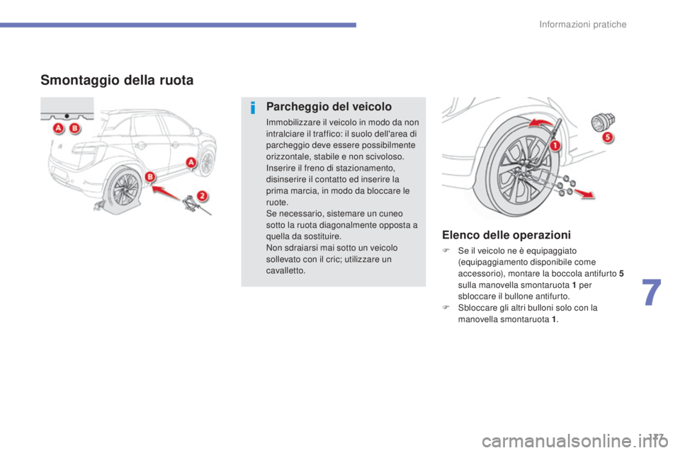 CITROEN C3 AIRCROSS 2016  Libretti Di Uso E manutenzione (in Italian) 177
C4-Aircross_it_Chap07_info-pratiques_ed01-2014
Smontaggio della ruota
Parcheggio del veicolo
immobilizzare il veicolo in modo da non 
intralciare il traffico: il suolo dell'area di 
parcheggio