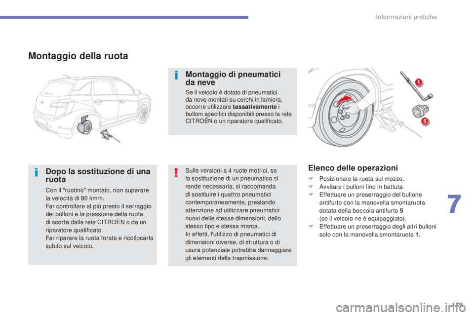 CITROEN C3 AIRCROSS 2016 Libretti Di Uso E manutenzione (in Italian) 179
C4-Aircross_it_Chap07_info-pratiques_ed01-2014
Montaggio della ruota
Dopo la sostituzione di una
ruota
Con il "ruotino" montato, non superare
la velocità di 80 km/h.
Far controllare al CITROEN C3 AIRCROSS 2016 Libretti Di Uso E manutenzione (in Italian) 179
C4-Aircross_it_Chap07_info-pratiques_ed01-2014
Montaggio della ruota
Dopo la sostituzione di una
ruota
Con il "ruotino" montato, non superare
la velocità di 80 km/h.
Far controllare al