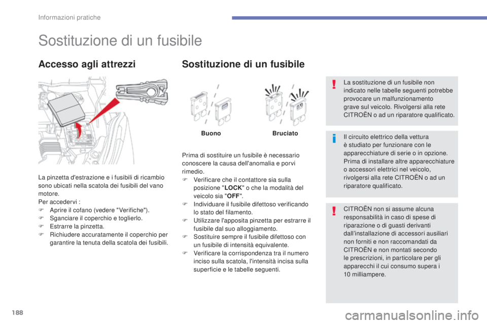 CITROEN C3 AIRCROSS 2016 Libretti Di Uso E manutenzione (in Italian) 188
C4-Aircross_it_Chap07_info-pratiques_ed01-2014
sostituzione di un fusibile
La pinzetta d'estrazione e i fusibili di ricambio
sono ubicati nella scatola dei fusibili del vano
motore.
Per acce CITROEN C3 AIRCROSS 2016 Libretti Di Uso E manutenzione (in Italian) 188
C4-Aircross_it_Chap07_info-pratiques_ed01-2014
sostituzione di un fusibile
La pinzetta d'estrazione e i fusibili di ricambio
sono ubicati nella scatola dei fusibili del vano
motore.
Per acce