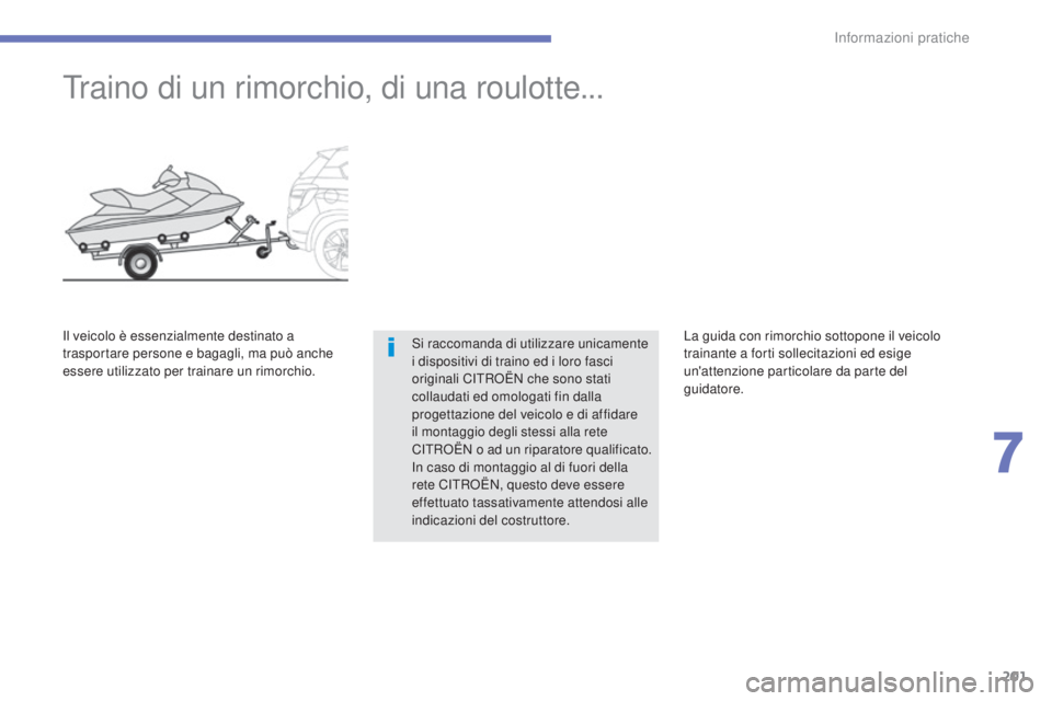 CITROEN C3 AIRCROSS 2016 Libretti Di Uso E manutenzione (in Italian) 201
C4-Aircross_it_Chap07_info-pratiques_ed01-2014
Traino di un rimorchio, di una roulotte...
si raccomanda di utilizzare unicamente
i dispositivi di traino ed i loro fasci
originali C
iT
R
oË
N c CITROEN C3 AIRCROSS 2016 Libretti Di Uso E manutenzione (in Italian) 201
C4-Aircross_it_Chap07_info-pratiques_ed01-2014
Traino di un rimorchio, di una roulotte...
si raccomanda di utilizzare unicamente
i dispositivi di traino ed i loro fasci
originali C
iT
R
oË
N c