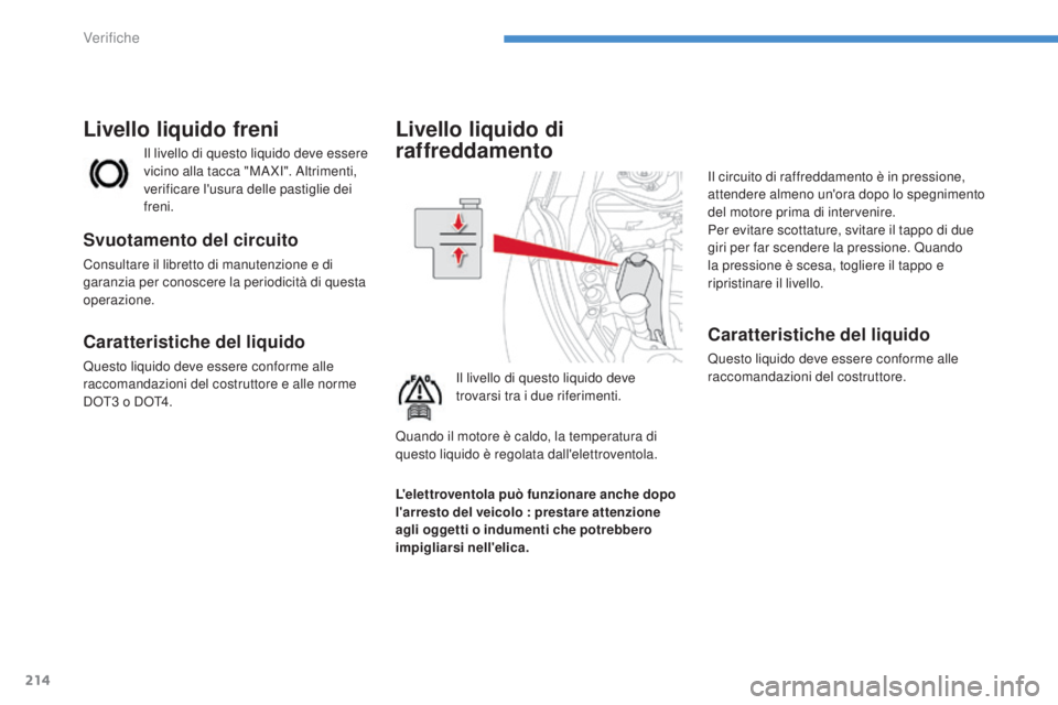 CITROEN C3 AIRCROSS 2016  Libretti Di Uso E manutenzione (in Italian) 214
C4-Aircross_it_Chap08_verifications_ed01-2014
Livello liquido di 
raffreddamento
il livello di questo liquido deve 
trovarsi tra i due riferimenti.
il c
ircuito di raffreddamento è in pressione, 