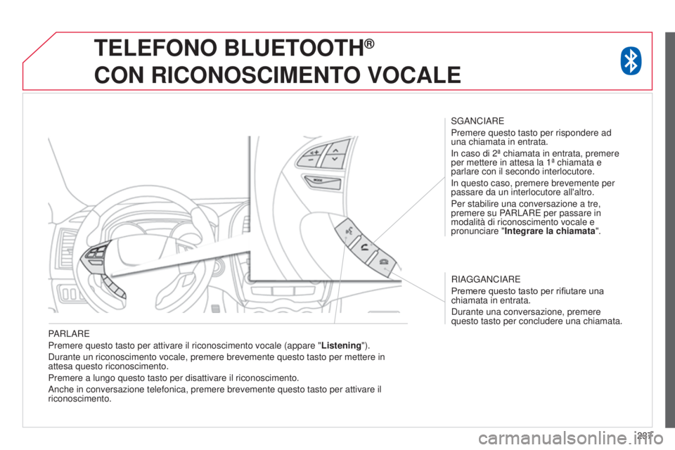 CITROEN C3 AIRCROSS 2016  Libretti Di Uso E manutenzione (in Italian) 237
PARLARE
Premere questo tasto per attivare il riconoscimento vocale (appare "
Listening").
d

urante un riconoscimento vocale, premere brevemente questo tasto per met\
tere in 
attesa quest