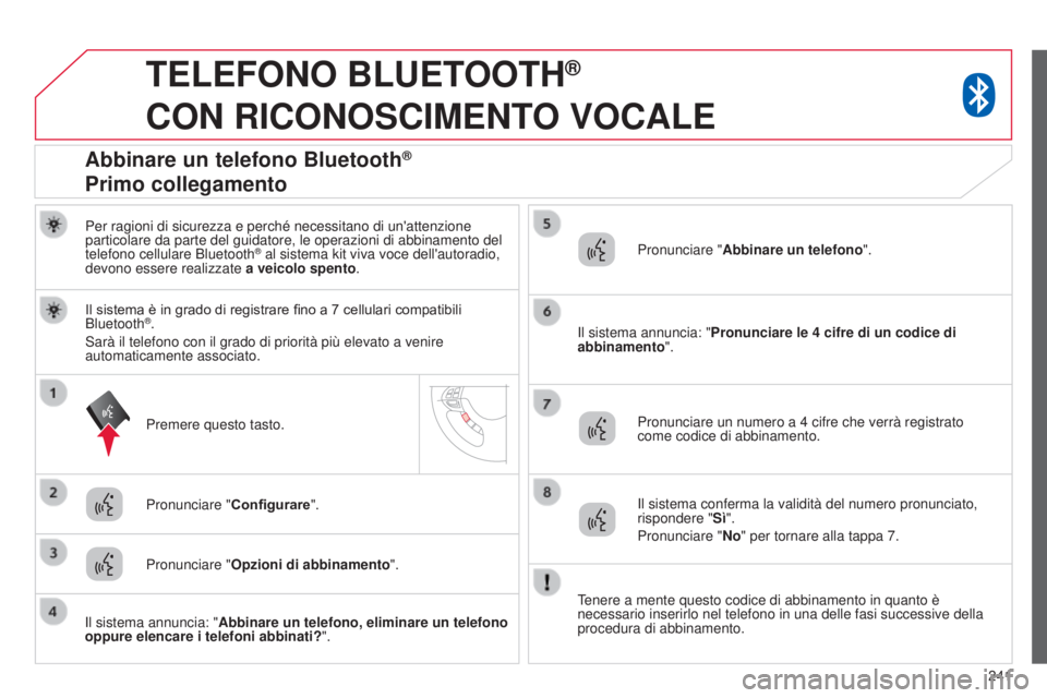 CITROEN C3 AIRCROSS 2016  Libretti Di Uso E manutenzione (in Italian) 241
TELEFONO BLUETOOTH®  
CON

 
RICONOSCIMENTO
 
VOCALE
Per ragioni di sicurezza e perché necessitano di un'attenzione 
particolare da parte del guidatore, le operazioni di abbinamento del 
tel