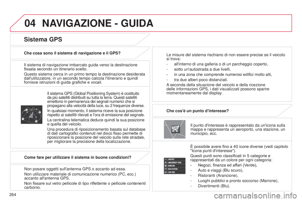 CITROEN C3 AIRCROSS 2016  Libretti Di Uso E manutenzione (in Italian) 04
264
C4-Aircross_it_Chap10b_Mitsu6_ed01-2014
il sistema di navigazione imbarcato guida verso la destinazione 
fissata secondo un itinerario scelto.
Questo sistema cerca in un primo tempo la destinaz
