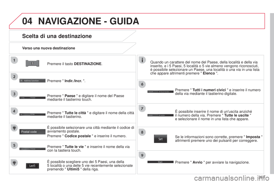CITROEN C3 AIRCROSS 2016  Libretti Di Uso E manutenzione (in Italian) 04
267
C4-Aircross_it_Chap10b_Mitsu6_ed01-2014
Premere il tasto DESTINAZIONE.
Verso una nuova destinazione
Scelta di una destinazione
Premere " Indir./Incr. ".
Premere " Paese
 " e dig