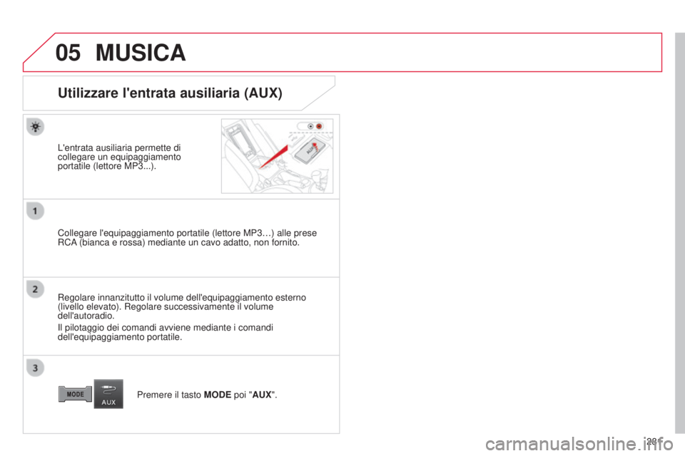 CITROEN C3 AIRCROSS 2016  Libretti Di Uso E manutenzione (in Italian) 05
281
C4-Aircross_it_Chap10b_Mitsu6_ed01-2014
MUSICA
Utilizzare l'entrata ausiliaria (AUX)
L'entrata ausiliaria permette di 
collegare un equipaggiamento 
portatile (lettore MP3...).
Collegar
