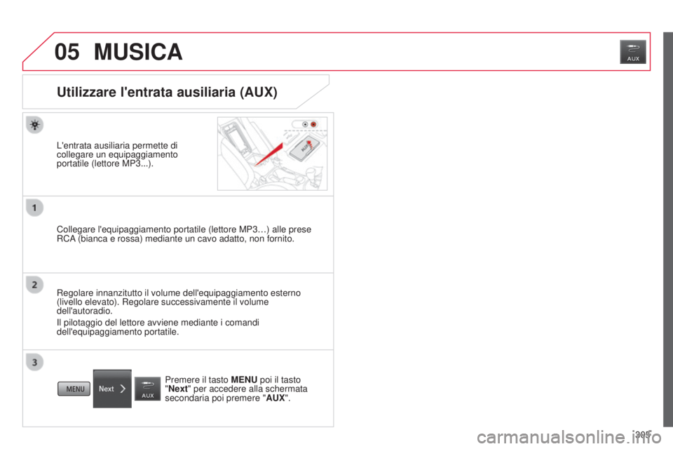 CITROEN C3 AIRCROSS 2016 Libretti Di Uso E manutenzione (in Italian) 05
305
C4-Aircross_it_Chap10c_Mitsu5_ed01-2014
MUSICA
Utilizzare l'entrata ausiliaria (AUX)
L'entrata ausiliaria permette di
collegare un equipaggiamento
portatile (lettore MP3...).
Collegar CITROEN C3 AIRCROSS 2016 Libretti Di Uso E manutenzione (in Italian) 05
305
C4-Aircross_it_Chap10c_Mitsu5_ed01-2014
MUSICA
Utilizzare l'entrata ausiliaria (AUX)
L'entrata ausiliaria permette di
collegare un equipaggiamento
portatile (lettore MP3...).
Collegar